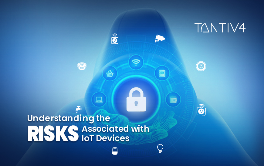 Understanding The Risks Associated With IoT Devices | Tantiv4